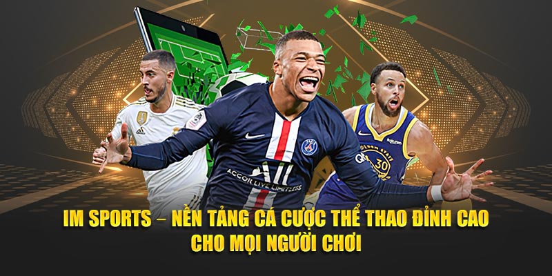 IM Sports – Nền tảng cá cược thể thao đỉnh cao cho mọi người chơi 8 IM Sports – Nen tang ca cuoc the thao dinh cao cho moi nguoi choi