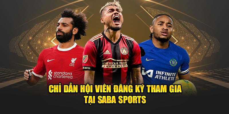 Saba Sports – Khám Phá Nền Tảng Cá Cược Thể Thao Đỉnh Cao 9 chi dan hoi vien dang ky tham gia tai saba sports